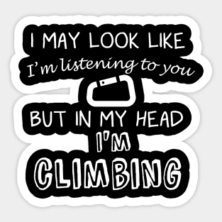 I May Look Like I'm Listening But in My Head I'm Climbing Sticker